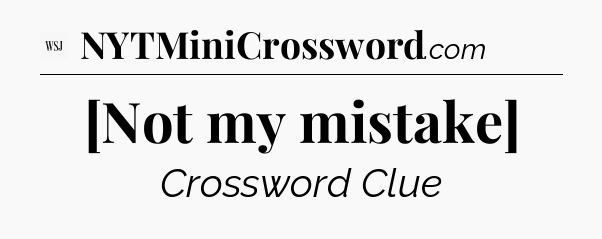 [Not my mistake] - WSJ Crossword
