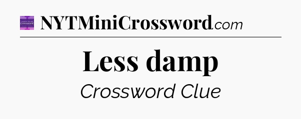 Less damp - Thomas Joseph Crossword