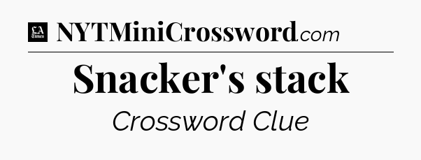 Snacker's stack - LA Times Crossword