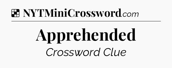 Solution: Apprehended - NYT Crossword