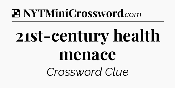 Solution: 21st-century health menace - NYT Crossword