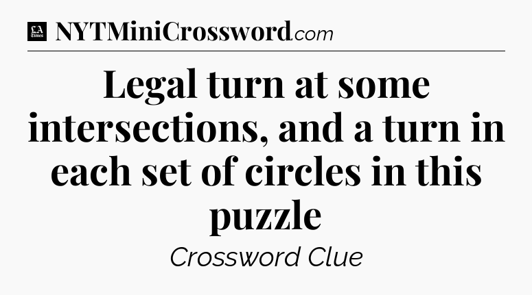 Legal turn at some intersections, and a turn in each set of circles in this puzzle - LA Times Crossword