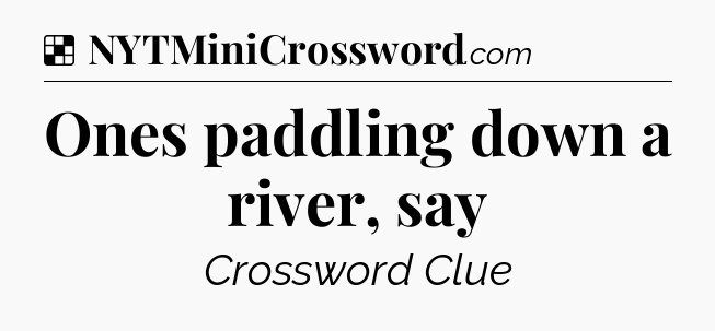 Solution: Ones paddling down a river, say - NYT Crossword