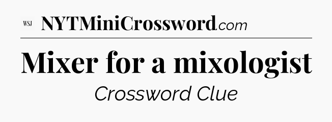 Mixer for a mixologist - WSJ Crossword