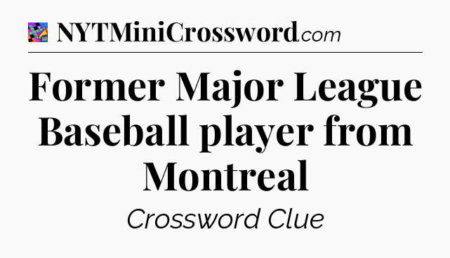 Former Major League Baseball player from Montreal Crossword Clue
