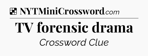 Solution: TV forensic drama - NYT Crossword