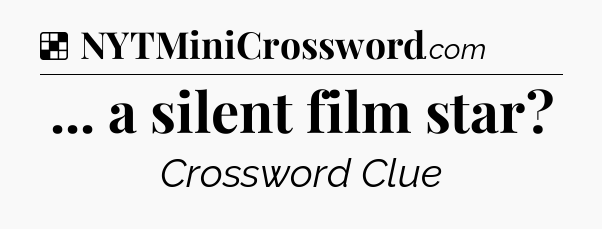 Solution: ... a silent film star - NYT Crossword