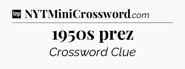 1950s prez Crossword Clue