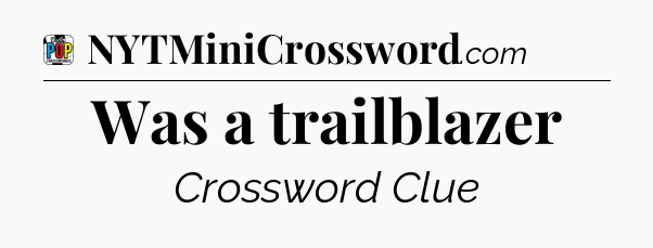 Was a trailblazer Crossword Clue