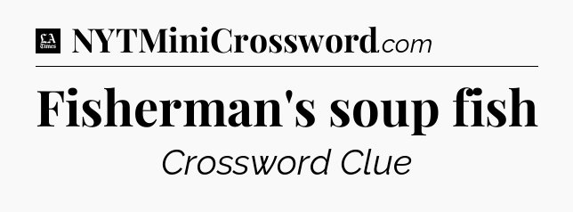 Fisherman's soup fish - LA Times Crossword