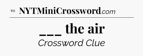 ___ the air - WSJ Crossword