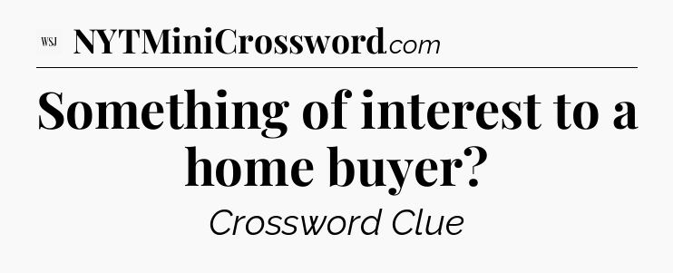 Something of interest to a home buyer - WSJ Crossword