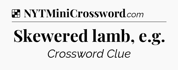 Solution: Skewered lamb, e.g - NYT Crossword