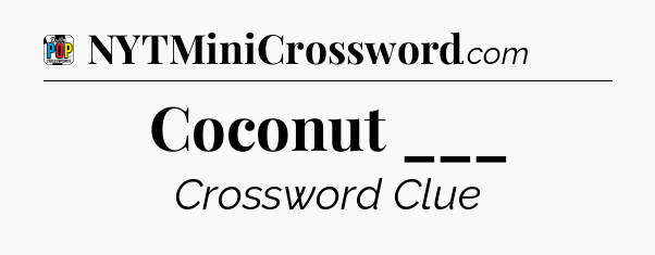 Coconut ___ Crossword Clue