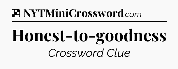 Solution: Honest-to-goodness - NYT Crossword
