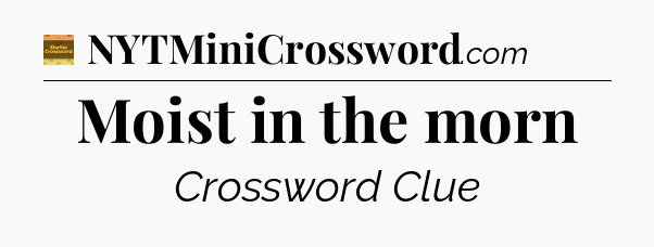 Moist in the morn crossword clue Eugene Sheffer