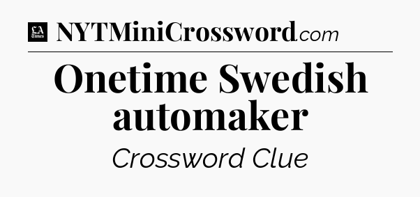 Onetime Swedish automaker - LA Times Crossword