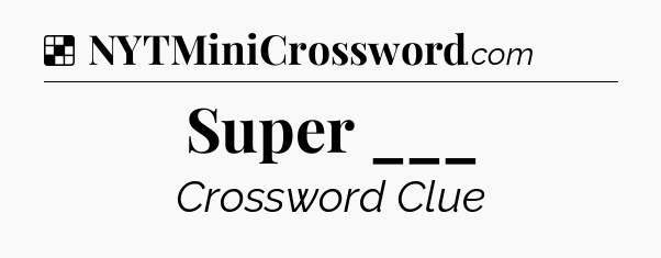 Solution: Super ___ - NYT Crossword