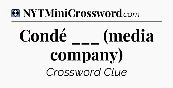 Solution: Condé ___ (media company) - NYT Mini Crossword