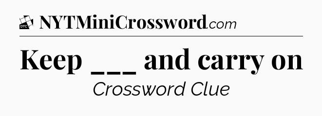 Keep ___ and carry on - Daily Themed Classic Crossword
