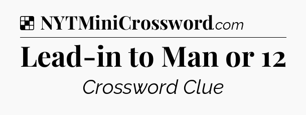 Solution: Lead-in to Man or 12 - NYT Crossword