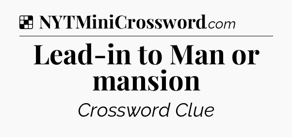 Solution: Lead-in to Man or mansion - NYT Crossword