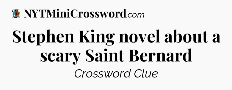 Stephen King novel about a scary Saint Bernard Crossword Clue