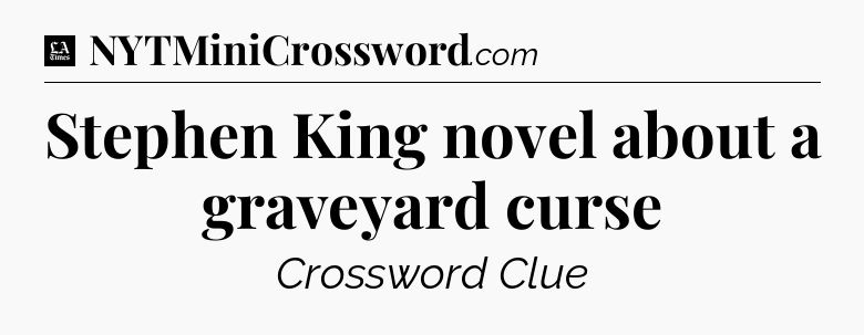 Stephen King novel about a graveyard curse - LA Times Crossword