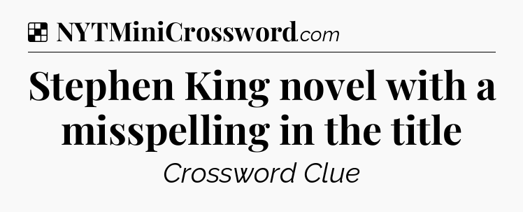 Solution: Stephen King novel with a misspelling in the title - NYT Crossword