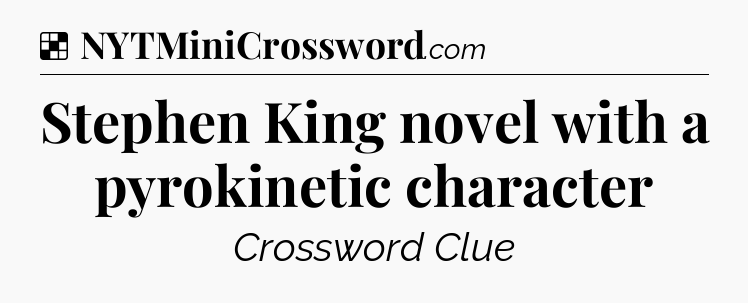 Solution: Stephen King novel with a pyrokinetic character - NYT Crossword