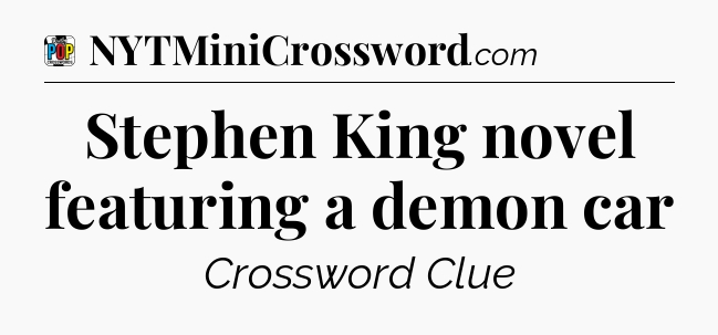 Stephen King novel featuring a demon car Crossword Clue