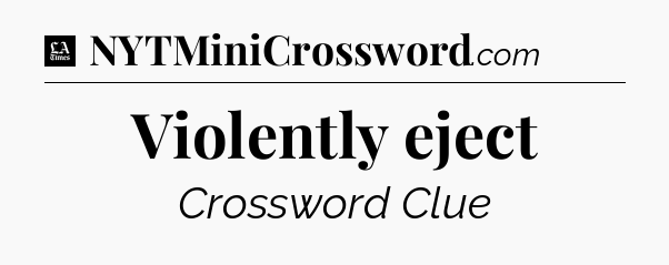 Violently eject - LA Times Crossword