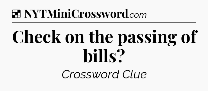 Solution: Check on the passing of bills - NYT Crossword