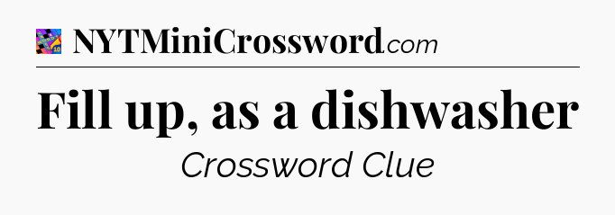 Fill up, as a dishwasher Crossword Clue