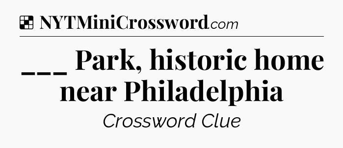 Solution: ___ Park, historic home near Philadelphia - NYT Crossword