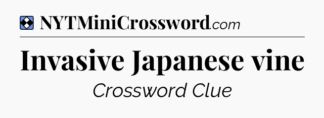 Solution: Invasive Japanese vine - NYT Mini Crossword