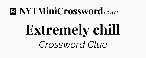Extremely chill - LA Times Crossword