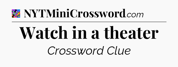 Watch in a theater Crossword Clue