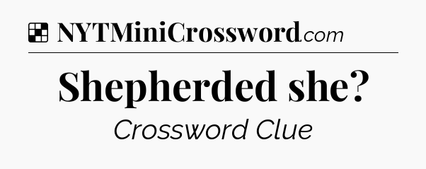 Solution: Shepherded she - NYT Crossword
