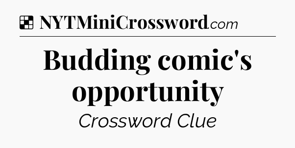 Solution: Budding comic's opportunity - NYT Crossword