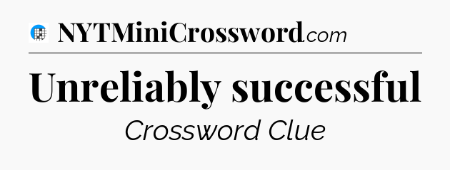 Unreliably successful Crossword Clue