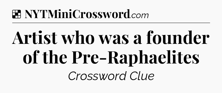 Solution: Artist who was a founder of the Pre-Raphaelites - NYT Crossword