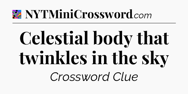 Celestial body that twinkles in the sky Crossword Clue