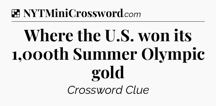 Solution: Where the U.S. won its 1,000th Summer Olympic gold - NYT Crossword
