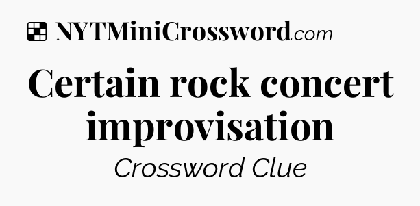 Solution: Certain rock concert improvisation - NYT Crossword