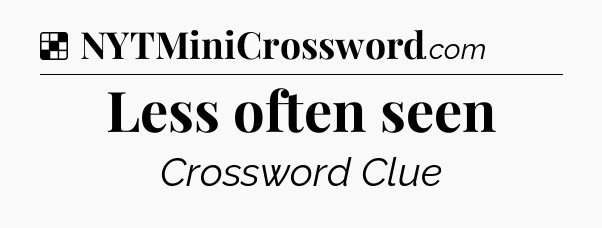 Solution: Less often seen - NYT Crossword