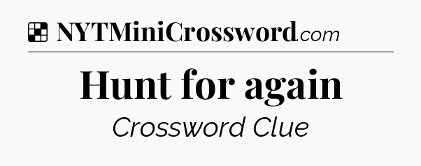 Solution: Hunt for again - NYT Crossword