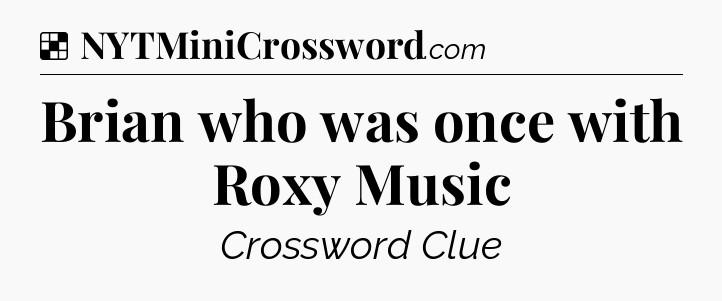 Solution: Brian who was once with Roxy Music - NYT Crossword