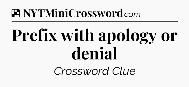 Solution: Prefix with apology or denial - NYT Crossword