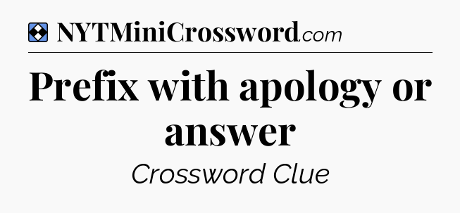 Solution: Prefix with apology or answer - NYT Mini Crossword